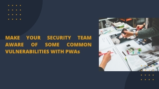 MAKE YOUR SECURITY TEAM AWARE OF SOME COMMON VULNERABILITIES WITH PWAs