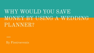 WHY WOULD YOU SAVE MONEY BY USING A WEDDING PLANNER?