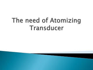 The-need-of-Atomizing-Transducer