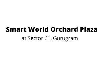 Smart World Orchard Plaza Sector 61 Gurgaon | Reflection Of Inspiration