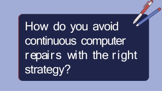 How do you avoid continuous computer repairs with the right strategy