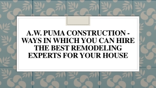 A.W. Puma Construction - You Can Hire the Best Remodeling Experts for Your House