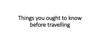 Things you ought to know before travelling