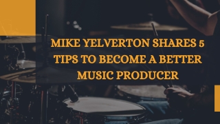 Mike Yelverton Shares 5 tips to Become a Better Music Producer