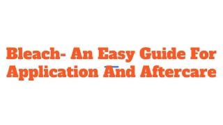 Bleach- An Easy Guide For Application And Aftercare
