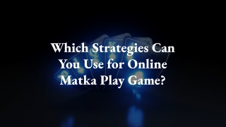 Which Strategies Can You Use for Online Matka Play Game_