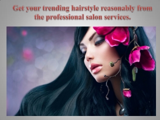 Get your trending hairstyle reasonably from the professional salon services.