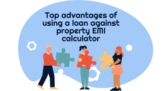 Top advantages of using a loan against property EMI calculator