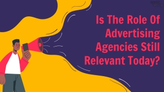 Is The Role Of Advertising Agencies Still Relevant Today