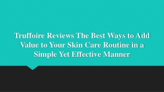 Truffoire Reviews -Your Skin Care Routine in a Simple Yet Effective Manner