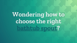 Wondering how to choose the right bathtub spout?