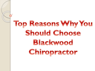 Top Reasons Why You Should Choose Blackwood Chiropractor