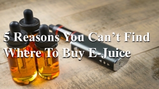 5 Reasons You Can’t Find Where To Buy E-Juice