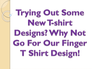 Trying Out Some New T-shirt Designs? Why Not Go For Our Finger T Shirt Design!