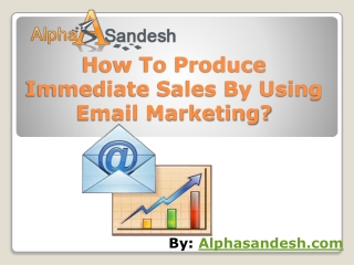 How To Produce Immediate Sales By Using Email Marketing?