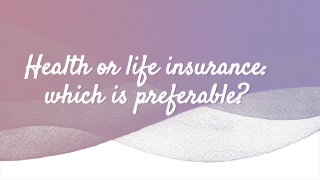 Health or life insurance: which is preferable?