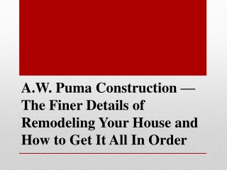 A.W. Puma Construction — Remodeling Your House and How to Get It All In Order