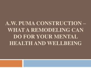 A.W. Puma Construction – What a Remodeling Can Do for Your Mental Health and Wellbeing