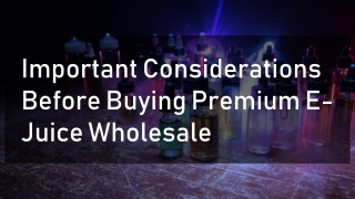 Important Considerations Before Buying Premium E Juice Wholesale