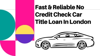 Fast & Reliable No Credit Check Car Title Loans In London