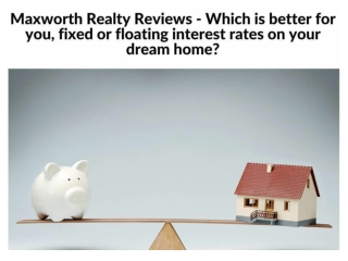 Maxworth Realty Reviews - Which is better for you, fixed or floating interest rates on your dream home