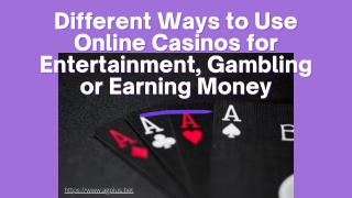 Different Ways to Use Online Casinos for Entertainment, Gambling or Earning Money