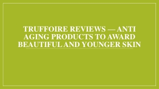 Truffoire Reviews — Anti Aging Products To Award Beautiful And Younger Skin