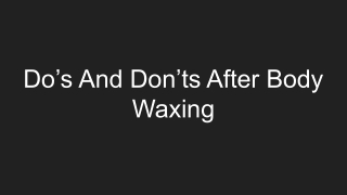 Do’s And Don’ts After Body Waxing