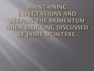 Maintaining Expectations and Keeping the Momentum when Blogging discussed by Jamie McIntyre.