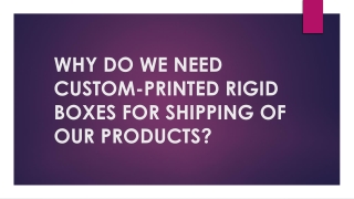 WHY DO WE NEED CUSTOM-PRINTED RIGID BOXES FOR SHIPPING OF OUR PRODUCTS?