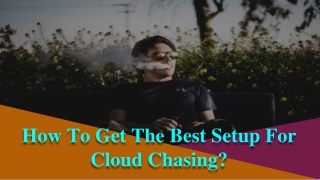 How To Get The Best Setup For Cloud Chasing_