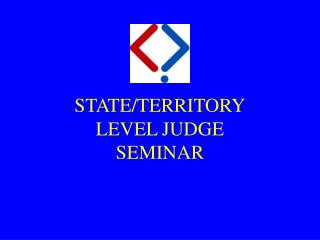 STATE/TERRITORY LEVEL JUDGE SEMINAR