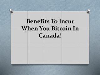 Benefits To Incur When You Bitcoin In Canada!