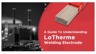 A Guide To Understand LoTherme Welding Electrode | D&H Secheron