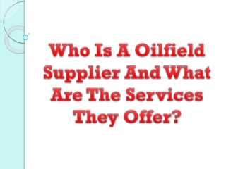 Who Is A Oilfield Supplier And What Are The Services They Offer?