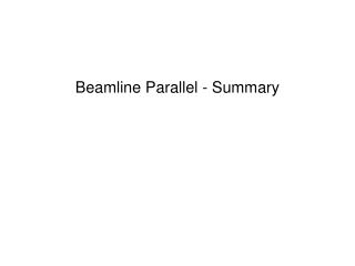 Beamline Parallel - Summary