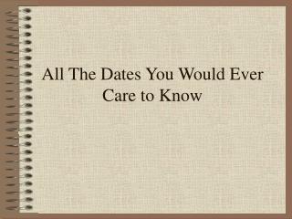 All The Dates You Would Ever Care to Know
