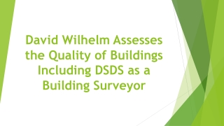 David Wilhelm Assesses the Quality of Buildings Including DSDS as a Building Surveyor