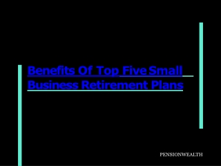 Benefits Of Top Five Small Business Retirement Plans