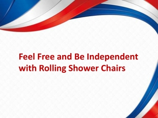 Feel Free and Be Independent with Rolling Shower Chairs