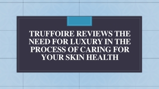 Truffoire Reviews Need for Luxury in the Process of Caring for Your Skin Health