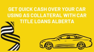 get instant cash over your car using as collateral with car title loans Alberta