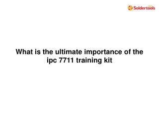 What is the ultimate importance of the ipc 7711 training kit