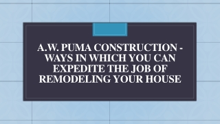 A.W. Puma Construction - Ways You Can Expedite Job of Remodeling Your House