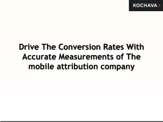 Drive The Conversion Rates With Accurate Measurements of The mobile attribution company