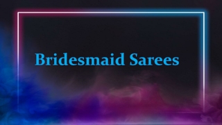 Bridesmaid Sarees