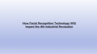 How Facial Recognition Technology Will Impact the 4th Industrial Revolution