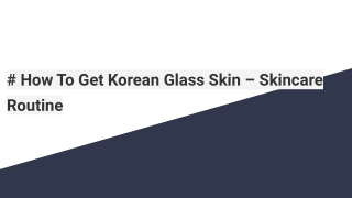 How To Get Korean Glass Skin – Skincare Routine
