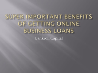 Super Important Benefits of Getting Online Business Loans -Bankroll Capital