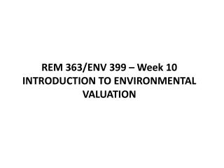REM 363/ENV 399 – Week 10 INTRODUCTION TO ENVIRONMENTAL VALUATION